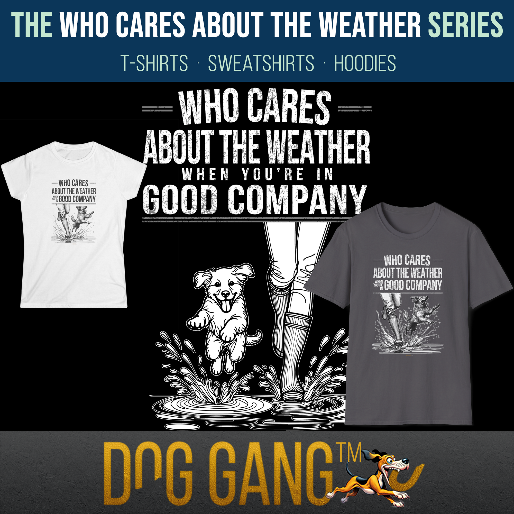 "WHO CARES ABOUT THE WEATHER" collection - with T-shirts, sweatshirts and hoodies. In the middle a happy dog and next to it the rubber boots of a person walking through a puddle. T-shirts from the collection on the left and right. Dog Gang logo below.