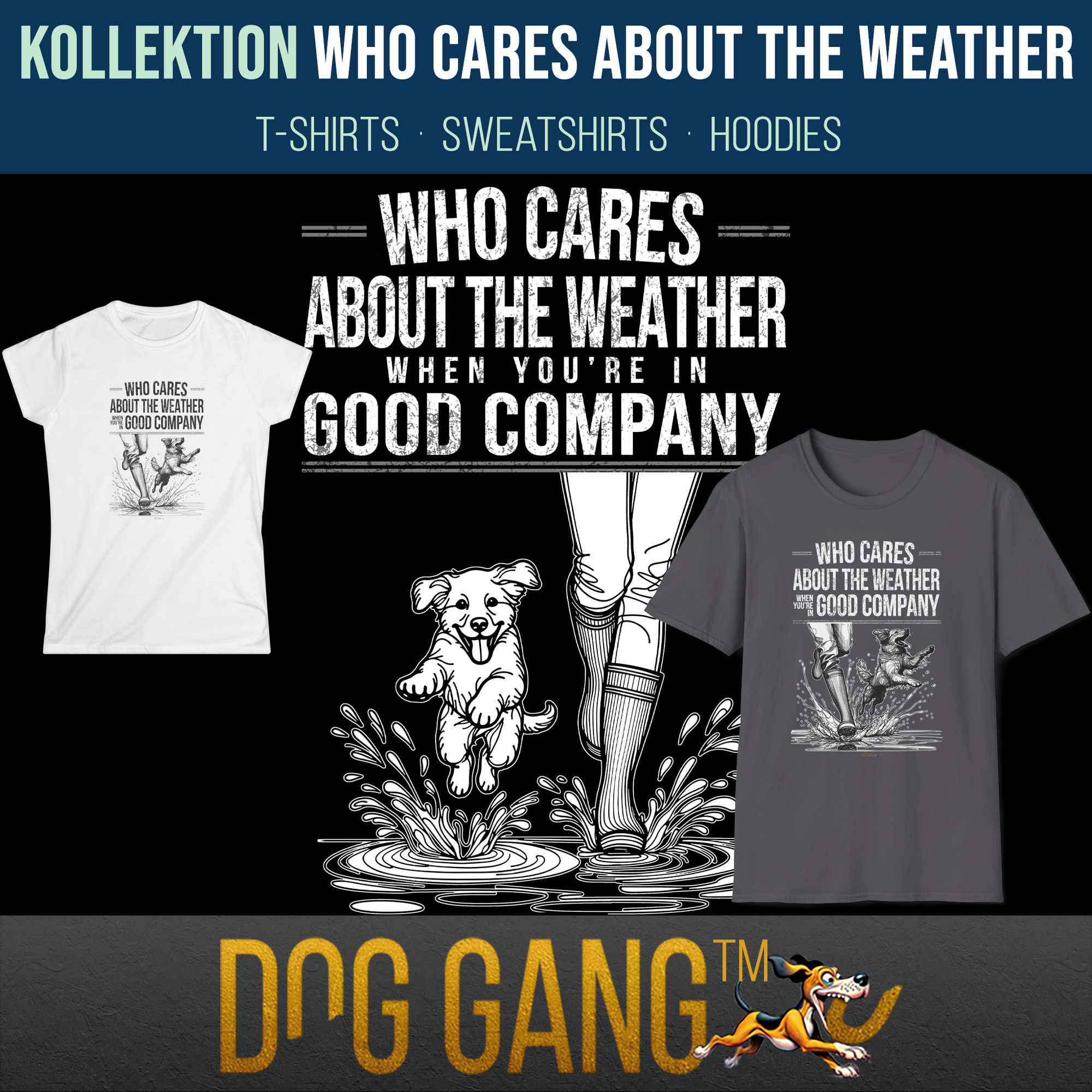 Kollektion "WHO CARES ABOUT THE WEATHER" – mit T-Shirts, Sweatshirts und Hoodies. In der Mitte ein fröhlicher Hund und daneben die Gummistiefel einer Person, durch eine Pfütze laufend. Links und rechts T-Shirts aus der Kollektion. Dog Gang Logo unten.