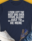 I Even Left The Best Dog Ever Home Alone Just To Be Here, Women's T-Shirt-Navy. A dog-themed Design from Dog Gang