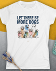 Let There Be More Dogs, Women's T-Shirt-, a fun and stylish design for dog lovers from Dog Gang