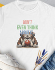 Don't Even Think About It..., Volume 5, Women's T-Shirt-White. For dog lovers and dog owners. Design by Dog Gang