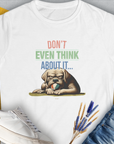 Don't Even Think About It..., Volume 6, Women's T-Shirt-White. For dog lovers and dog owners. Design by Dog Gang