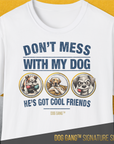 The white Dog Gang™ Signature Series, Volume 1 T-shirt features “DON’T MESS WITH MY DOG HE’S GOT COOL FRIENDS” above three dogs in yellow circles, with DOG GANG SIGNATURE SERIES at the bottom. Made from soft-style Baumwolle for comfort.