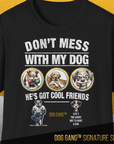 The black Dog Gang™ Signature Series, Volume 2 unisex tee features DONT MESS WITH MY DOG, HES GOT COOL FRIENDS over three cartoon dogs, plus DOG GANG™ Lifes too short not to have a dog and two small dog graphics. 100% Baumwolle.
