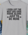 I Even Left The Best Dog Ever Home Alone Just To Be Here, Unisex T-Shirt-Sport Grey-cooles Tee mit lustigem Spruch für Hundefreunde, Design by Dog Gang