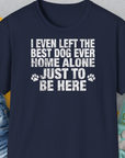 I Even Left The Best Dog Ever Home Alone Just To Be Here, Unisex T-Shirt-Navy-originelles und lustiges Hundeshirt, Design by Dog Gang