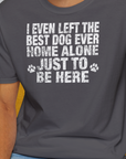 I Even Left The Best Dog Ever Home Alone Just To Be Here, Unisex T-Shirt-lustiges Shirt für Hundefreunde, lustiger Spruch mit Hund, Design by Dog Gang