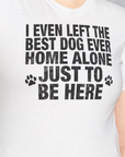 I Even Left The Best Dog Ever Home Alone Just To Be Here, Unisex T-Shirt, lustiger Spruch mit Hund. Für humorvolle Hundefreunde. Design by Dog Gang