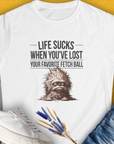 Life Sucks When You've Lost Your Favorite Fetch Ball, Volume 3, Women's T-Shirt-White. For dog lovers and dog owners. Design by Dog Gang