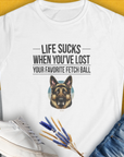 Life Sucks When You've Lost Your Favorite Fetch Ball, Volume 4, Women's T-Shirt-White. For dog lovers and dog owners. Design by Dog Gang