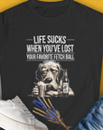 Life Sucks When You've Lost Your Favorite Fetch Ball, Volume 5, Women's T-Shirt-Black. A perfect gift for dog lovers and dog owners. Design by Dog Gang