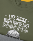 Life Sucks When You've Lost Your Favorite Fetch Ball, Volume 7, Unisex Sweatshirt-für in- und outdoor, lustiger Spruch für Hundeliebhaber, Design by Dog Gang