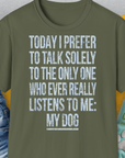 The Only One Who Ever Really Listens To Me, Unisex T-Shirt-Military Green-originelles und lustiges Hundeshirt, Design by Dog Gang