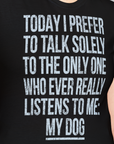 The Only One Who Ever Really Listens To Me, Unisex T-Shirt, lustiger Spruch mit Hund. Für humorvolle Hundefreunde. Design by Dog Gang
