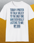 The Only One Who Ever Really Listens To Me, Unisex T-Shirt-humorvolles Hundeshirt, lustiger Spruch mit Hund, Design by Dog Gang