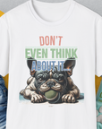 Don't Even Think About It..., Volume 2, Unisex T-Shirt-White. A perfect gift for dog lovers and dog owners. Design by Dog Gang