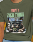 Don't Even Think About It..., Volume 2, Unisex T-Shirt-. For dog lovers and dog owners. Design by Dog Gang