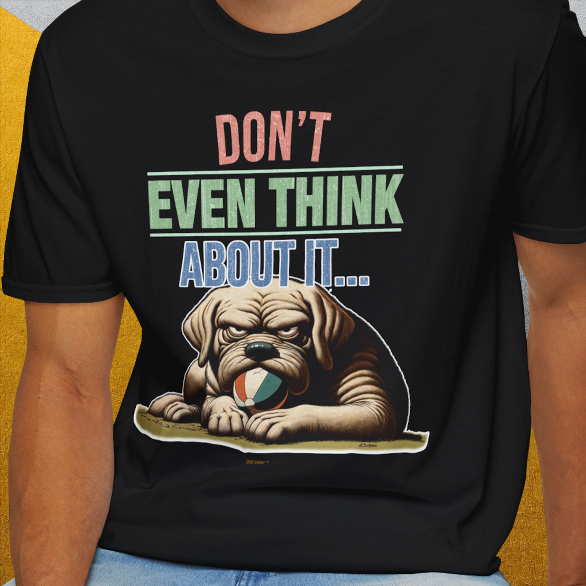 Don't Even Think About It..., Volume 6, Unisex T-Shirt-. For dog lovers and dog owners. Design by Dog Gang