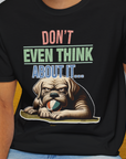 Don't Even Think About It..., Volume 6, Unisex T-Shirt-. For dog lovers and dog owners. Design by Dog Gang