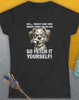 Go Fetch It Yourself Series, Volume 4, Women's T-Shirt-, a fun and stylish design for dog lovers from Dog Gang