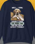Das Unisex-Sweatshirt zeigt die entspannte Hundeillustration eines skeptisch blickenden Labrador Retrievers mit lustigem Text "Well, look: throw it away one more time and you can go fetch it yourself!!“. Entworfen von Dog Gang.