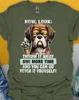 Das lustige Unisex-T-Shirt dder Go Fetch It Yourself-Serie, mit einen Text über das Apportieren eines Balls: "Well... throw it away one more time and you can go fetch it yourself!!“ Design von Dog Gang.