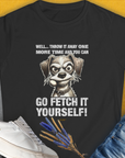 The shirt features a cartoon dog with the saying Go fetch it yourself! on the front, offering a funny dog-themed design. Designed by Dog Gang.