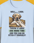 Das Unisex-T-Shirt „Go Fetch It Yourself Series, Volume 1“ zeigt eine entspannte Hundeillustration und den lustigen Text: „Wirf es noch einmal weg und du kannst es selbst holen!“ Hergestellt aus 100 % weicher Baumwolle für ultimativen Komfort und Stil.