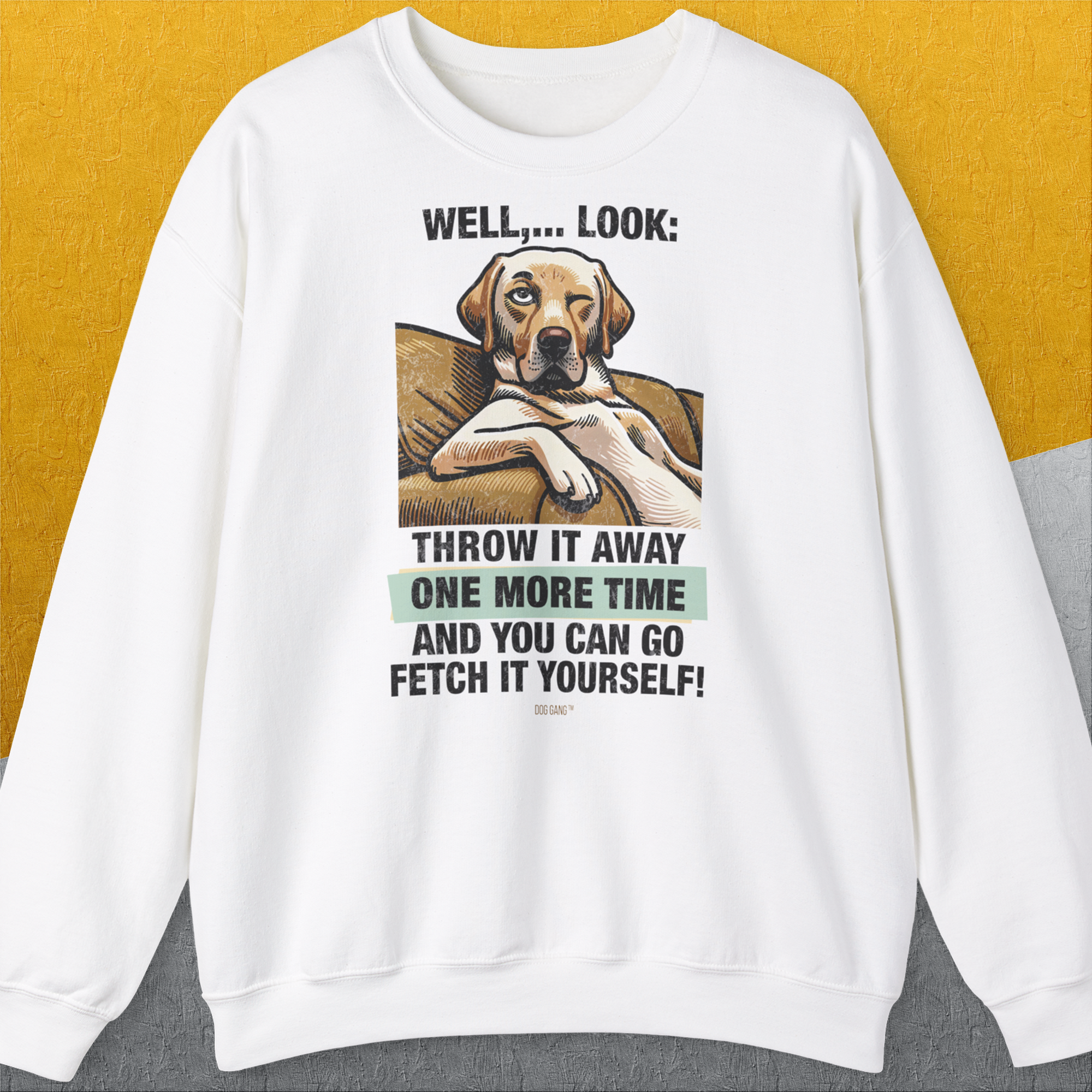 Go Fetch It Yourself Series, Volume 1, Unisex Sweatshirt, lustiger Spruch mit Hund. Für humorvolle Hundefreunde. Design by Dog Gang
