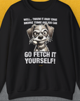 Go Fetch It Yourself Series, Volume 4, Unisex Sweatshirt, lustiger Spruch mit Hund. Für humorvolle Hundefreunde. Design by Dog Gang