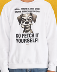 Go Fetch It Yourself Series, Volume 4, Unisex Sweatshirt-für in- und outdoor, lustiger Spruch für Hundeliebhaber, Design by Dog Gang