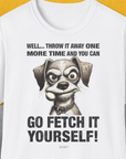 Go Fetch It Yourself Series, Volume 4, Unisex T-Shirt-White-cooles Tee mit lustigem Spruch für Hundefreunde, Design by Dog Gang