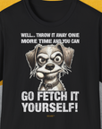 Go Fetch It Yourself Series, Volume 4, Unisex T-Shirt-Black-lustiger Spruch auf bequemen Shirt für Hundeliebhaber, Design by Dog Gang