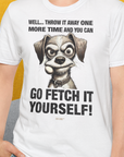 Go Fetch It Yourself Series, Volume 4, Unisex T-Shirt, lustiger Spruch mit Hund. Für humorvolle Hundefreunde. Design by Dog Gang
