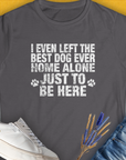 Charcoal womens t-shirt with the saying I Even Left The Best Dog Ever Home Alone Just To Be Here. Designed by Dog Gang.