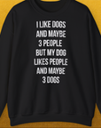 Lustiges Unisex-Sweatshirt mit dem lustigen Spruch „I like dogs and maybe 3 people - but my dog likes people and maybe 3 dogs“ für Hundefreunde und Hundeliebhaber. Entworfen von Dog Gang.