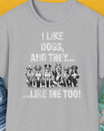 I Like Dogs And They Like Me Too, Volume 4, Unisex T-Shirt-Sport Grey, Design by Dog Gang