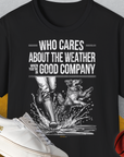 Who Cares About The Weather When You're In Good Company, Volume 1, Unisex T-Shirt-lustiges Shirt für Hundeliebhaber, Design by Dog Gang