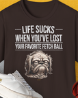 Life Sucks When You've Lost Your Favorite Fetch Ball, Volume 2, Unisex T-Shirt-Dark Chocolate-witziges Shirt mit lustigem Spruch für Hundefreund, Design by Dog Gang