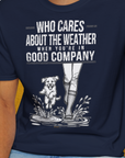 Who Cares About The Weather When You're In Good Company, Volume 2, Unisex T-Shirt-lustiges Shirt für Hundefreunde, lustiger Spruch mit Hund, Design by Dog Gang