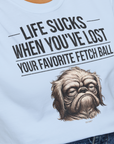 Life Sucks When You've Lost Your Favorite Fetch Ball, Volume 2, Unisex T-Shirt-lustiges Shirt für Hundefreunde, lustiger Spruch mit Hund, Design by Dog Gang