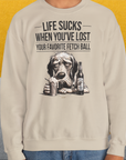 Life Sucks When You've Lost Your Favorite Fetch Ball, Volume 5, Unisex Sweatshirt, lustiger Spruch mit Hund. Für humorvolle Hundefreunde. Design by Dog Gang
