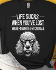 Lustiges Unisex-T-Shirt mit einem Pudel und dem Spruch „Life Sucks When You've Lost Your Favorite Fetch Ball“. Design nummer 7 aus der gleichnamigen Serie. Mit einem witzig gezeichneten Pudel. Design von Dog Gang.