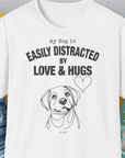 My Dog Is Easily Distracted By - Volume 3: Love And Hugs, Unisex T-Shirt-White, a cool and stylish design with a funny saying from Dog Gang