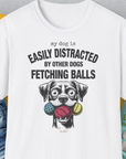 My Dog Is Easily Distracted By - Volume 4: Other Dogs Fetching Balls, Unisex T-Shirt-White, a cool and stylish design with a funny saying from Dog Gang
