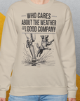 Who Cares About The Weather When You're In Good Company, Volume 1, Unisex Sweatshirt-lustiger Spruch auf bequemen Shirt für Hundeliebhaber, Design by Dog Gang