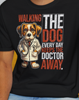 Walking The Dog Every Day Keeps The Doctor Away, Volume 1, Unisex T-Shirt-lustiges Shirt für Hundefreunde, lustiger Spruch mit Hund, Design by Dog Gang