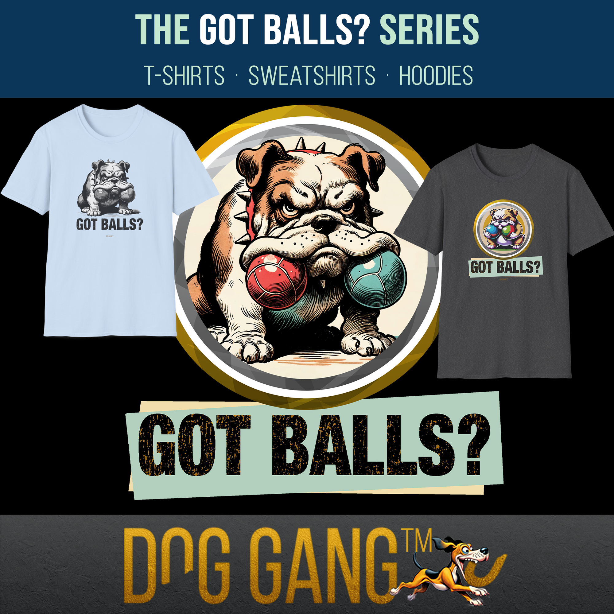 Main image for the "GOT BALLS?" collection with two other t-shirts from the same collection. The middle prominent graphic shows a funny and fierce bulldog holding 2 catch balls in its mouth. T-shirts, sweatshirts and hoodies designed by Dog Gang.