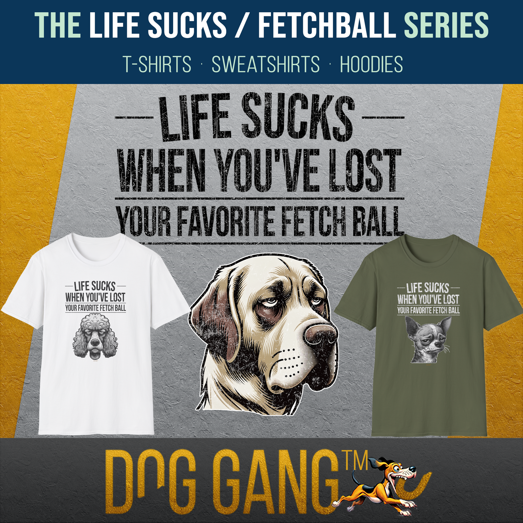 Advertising image for the collection "LIFE SUCKS WHEN YOU'VE LOST YOUR FAVORITE FETCHBALL" by Dog Gang, shows the slogan and a funny drawing of a disappointed Labrador Retriever dog. Left and right two other T-shirts from the same collection.