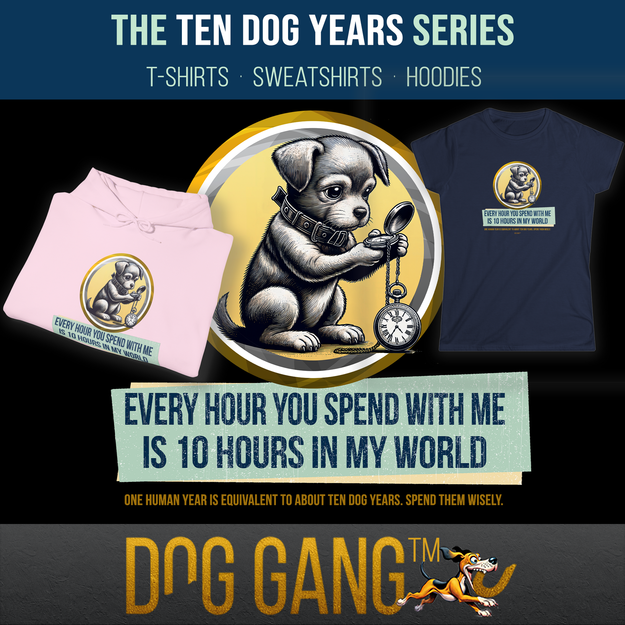 "ONE HUMAN YEAR = TEN DOG YEARS" collection by Dog Gang with the graphic of a cute dog looking at a clock and a text that highlights the importance of spending time together. Also included is a hoodie and women's t-shirt from the collection.